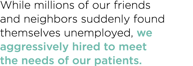 While millions of our friends and neighbors suddenly found themselves unemployed, we aggressively hired to meet the n   