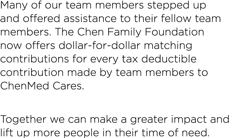 Many of our team members stepped up and offered assistance to their fellow team members  The Chen Family Foundation n   