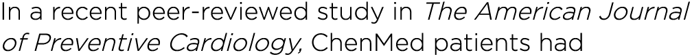In a recent peer-reviewed study in The American Journal of Preventive Cardiology, ChenMed patients had