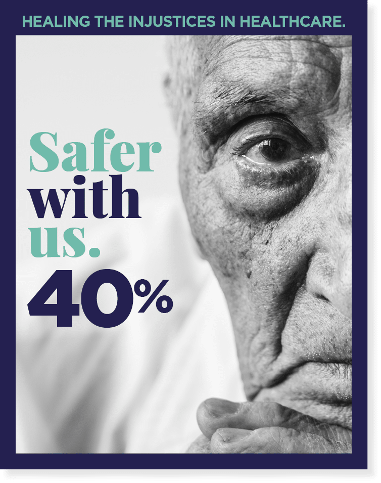 40%,Safer with us ,Healing the injustices in healthcare