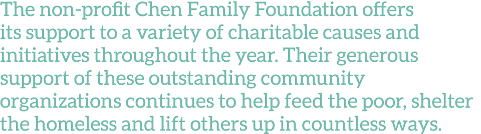 The non-profit Chen Family Foundation offers its support to a variety of charitable causes and initiatives throughout   